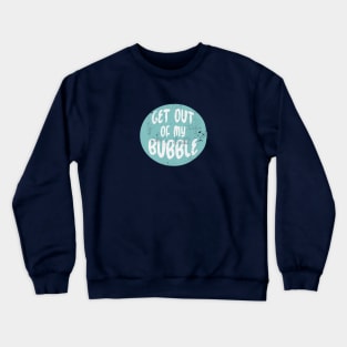 Get Out of My Bubble Crewneck Sweatshirt